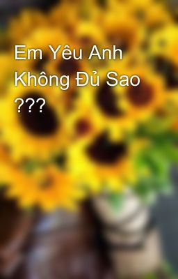 Em Yêu Anh Không Đủ Sao ???