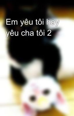 Em yêu tôi hay yêu cha tôi 2