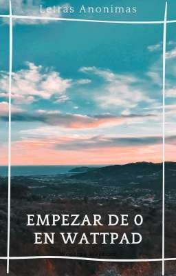 Empezar De 0 En Wattpad 