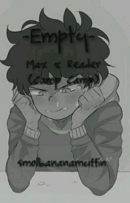 Empty /// Max x Reader (Camp Camp) [ON HOLD]