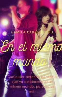 En el mismo mundo (Camila Cabello y tu) G!P