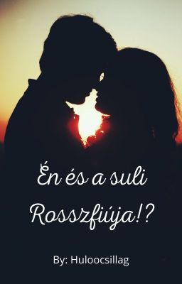 Én és a suli Rosszfiúja✔