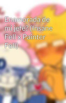 Enamorada de mi jefe? (Insane Fell x Painter Fell)