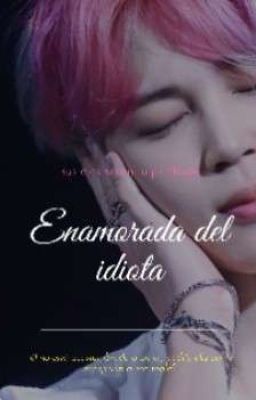 Enamorada del idiota (bts y tu)