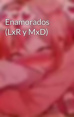 Enamorados (LxR y MxD)