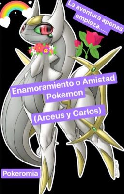 Enamoramiento O Amistad Pokemon (Arceus y Carlos) 