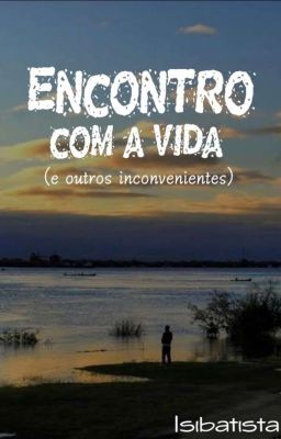 Encontro com a vida (e outros inconvenientes)