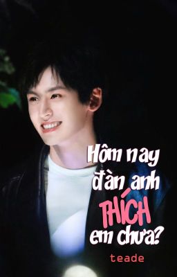 [End] Hôm Nay Đàn Anh Thích Em Chưa? [Tuấn Triết/Tuấn Hạn] - Teade