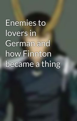 Enemies to lovers in German and how Finnton became a thing