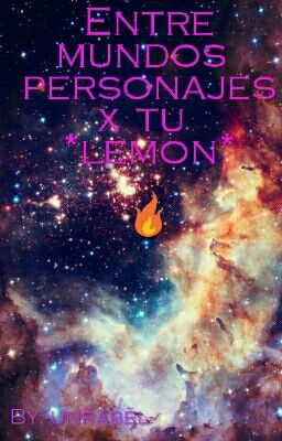 🌀Entre mundos 🌀 ( Personajes X Tu ) Lemon💗