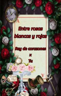 Entre rosas blancas y rojas (Rey de corazones x tu)