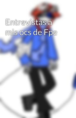 Entrevistas a mis ocs de Fpe