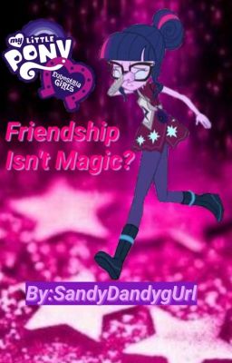 Equestria Girls: Friendship Isn't Magic? (Book 1~Equestria Girls Series)