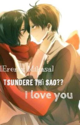 [EreMika] Tsundere Thì Sao?? I Love You