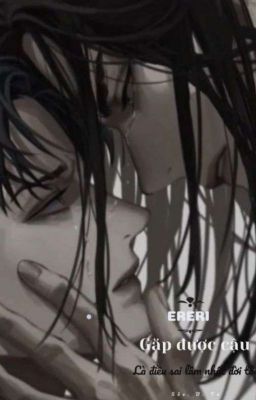 ( Eren x Levi) gặp được cậu là điều sai lầm nhất đời tôi