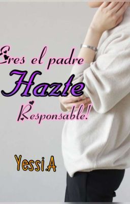 ¡Eres el padre, hazte responsable!