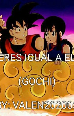 ERES IGUAL A EL (GOCHI♡)