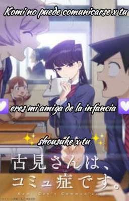 ¿Eres mi amiga de la infancia? Komi no puede comunicarse x tu (shousuke x tu)