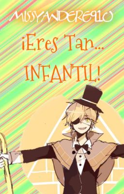 ¡Eres Tan... INFANTIL! →Bill Cipher Y Tu←.