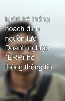 ERP-hệ thống hoạch định nguồn lực Doanh nghiệp (ERP)-hệ thống thông tin