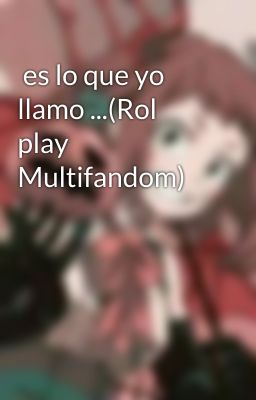  es lo que yo llamo ...(Rol play Multifandom)