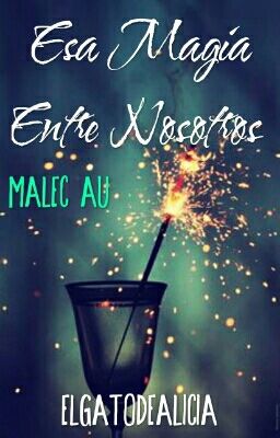 Esa Magia Entre Nosotros (Malec AU)