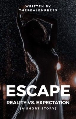 ESCAPE: Reality Vs. Expectation (A SHORT STORY) ✔️