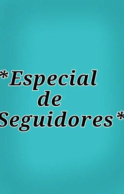 *Especial de seguidores*