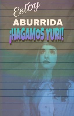 Estoy aburrida...¡HAGAMOS YURI! :p