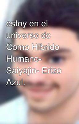 estoy en el universo dc Como Híbrido Humano- Saiyajin- Erizo Azul.