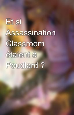 Et si Assassination Classroom étaient à Poudlard ?