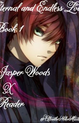 Eternal and Endless Love (Book 1) Jasper Woods x Reader