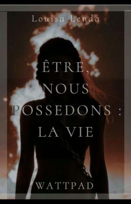 Être , nous possédons : la Vie(Terminée)