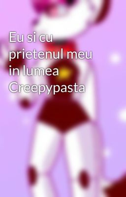 Eu si cu prietenul meu in lumea Creepypasta