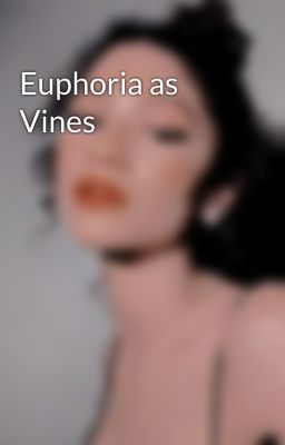 Euphoria as Vines