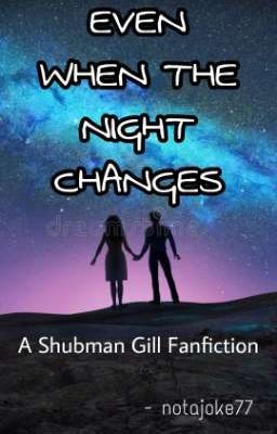 Even When the Night Changes | A Shubman Gill Fanfiction