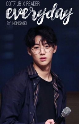 Everyday - GOT7 JB x Reader Fanfiction