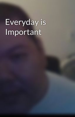 Everyday is Important