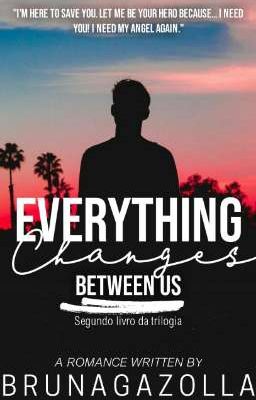 Everything Changes Between Us (CONCLUÍDA)