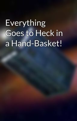 Everything Goes to Heck in a Hand-Basket!