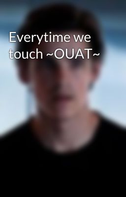 Everytime we touch ~OUAT~