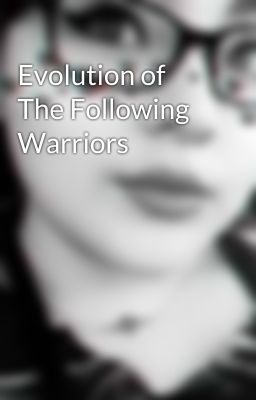 Evolution of The Following Warriors