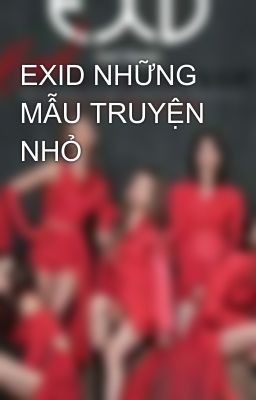 EXID NHỮNG MẪU TRUYỆN NHỎ