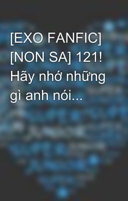 [EXO FANFIC] [NON SA] 121! Hãy nhớ những gì anh nói...