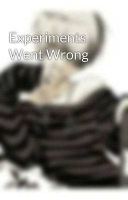 Experiments Went Wrong