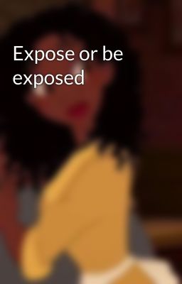 Expose or be exposed