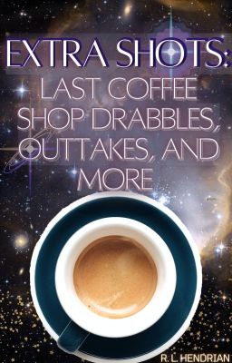 Extra Shots: Last Coffee Shop Drabbles, Outtakes, and More