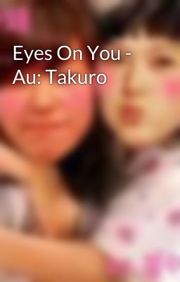 Eyes On You - Au: Takuro