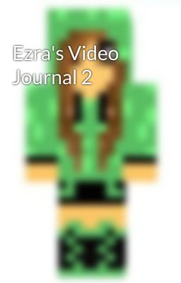 Ezra's Video Journal 2