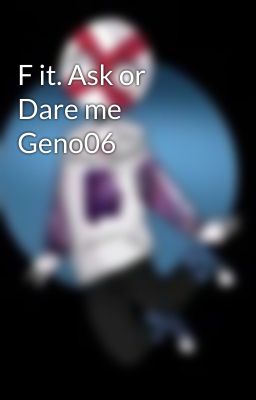 F it. Ask or Dare me Geno06